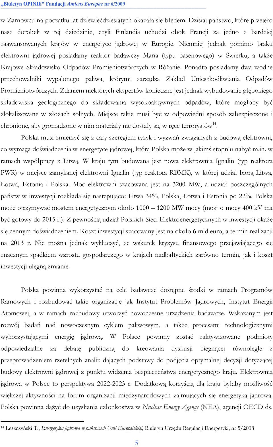 Niemniej jednak pomimo braku elektrowni jądrowej posiadamy reaktor badawczy Maria (typu basenowego) w Świerku, a takŝe Krajowe Składowisko Odpadów Promieniotwórczych w RóŜanie.