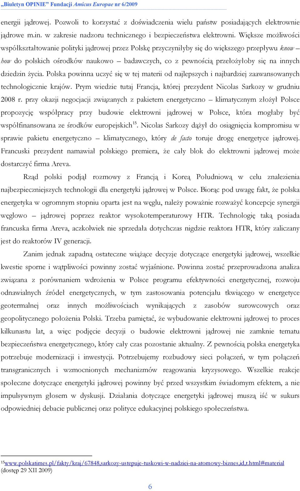 innych dziedzin Ŝycia. Polska powinna uczyć się w tej materii od najlepszych i najbardziej zaawansowanych technologicznie krajów.