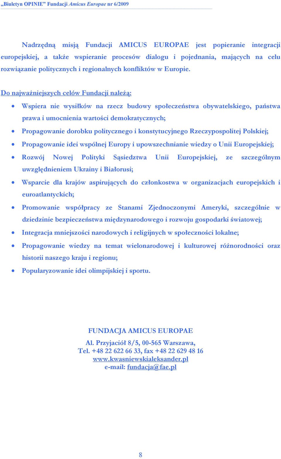 Do najwaŝniejszych celów Fundacji naleŝą: Wspiera nie wysiłków na rzecz budowy społeczeństwa obywatelskiego, państwa prawa i umocnienia wartości demokratycznych; Propagowanie dorobku politycznego i