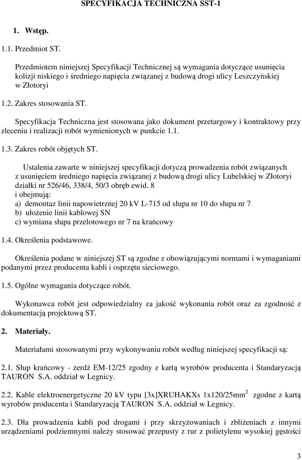 Zakres stosowania ST. Specyfikacja Techniczna jest stosowana jako dokument przetargowy i kontraktowy przy zleceniu i realizacji robót wymienionych w punkcie 1.1. 1.3. Zakres robót objętych ST.