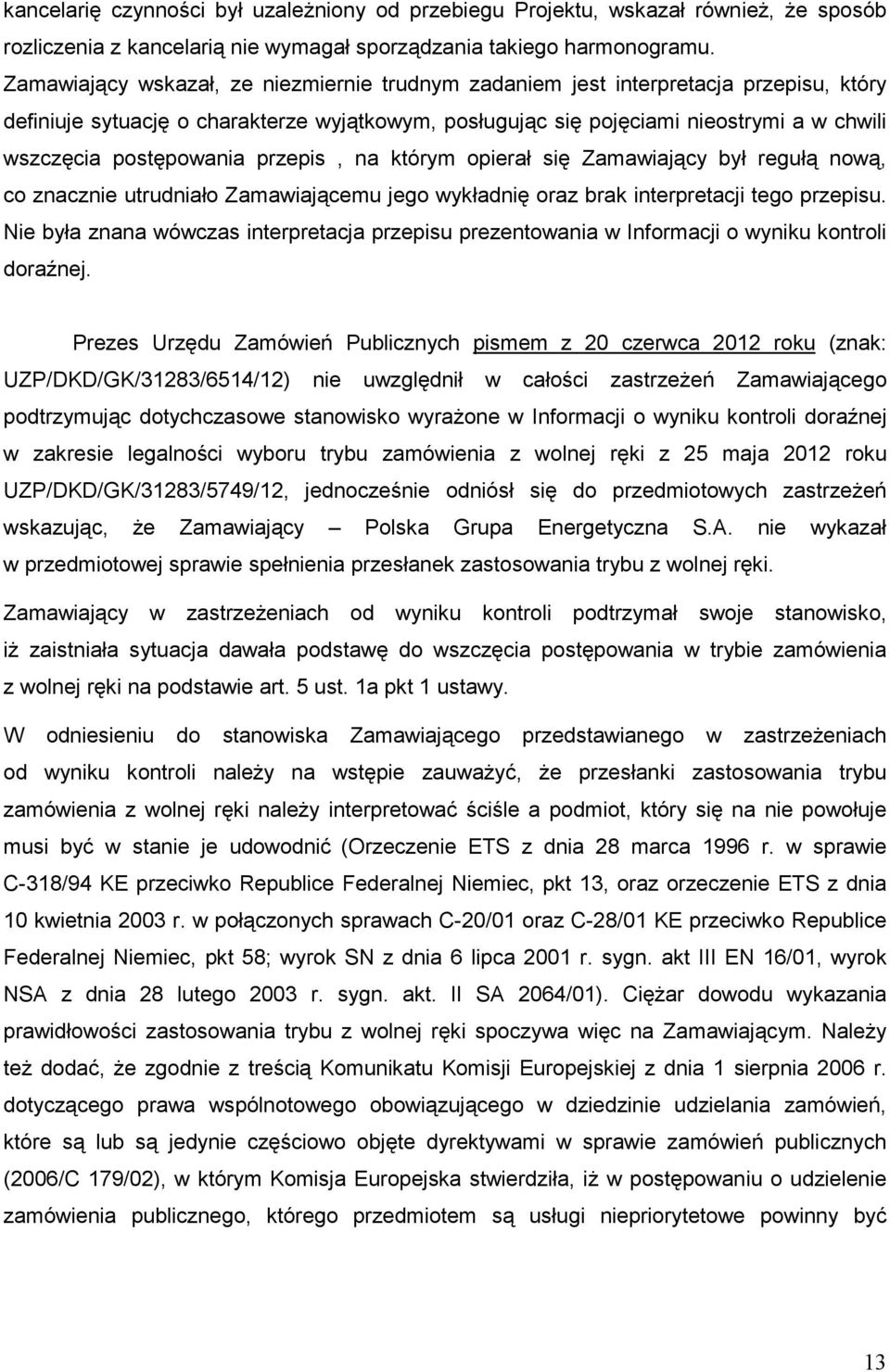 postępowania przepis, na którym opierał się Zamawiający był regułą nową, co znacznie utrudniało Zamawiającemu jego wykładnię oraz brak interpretacji tego przepisu.