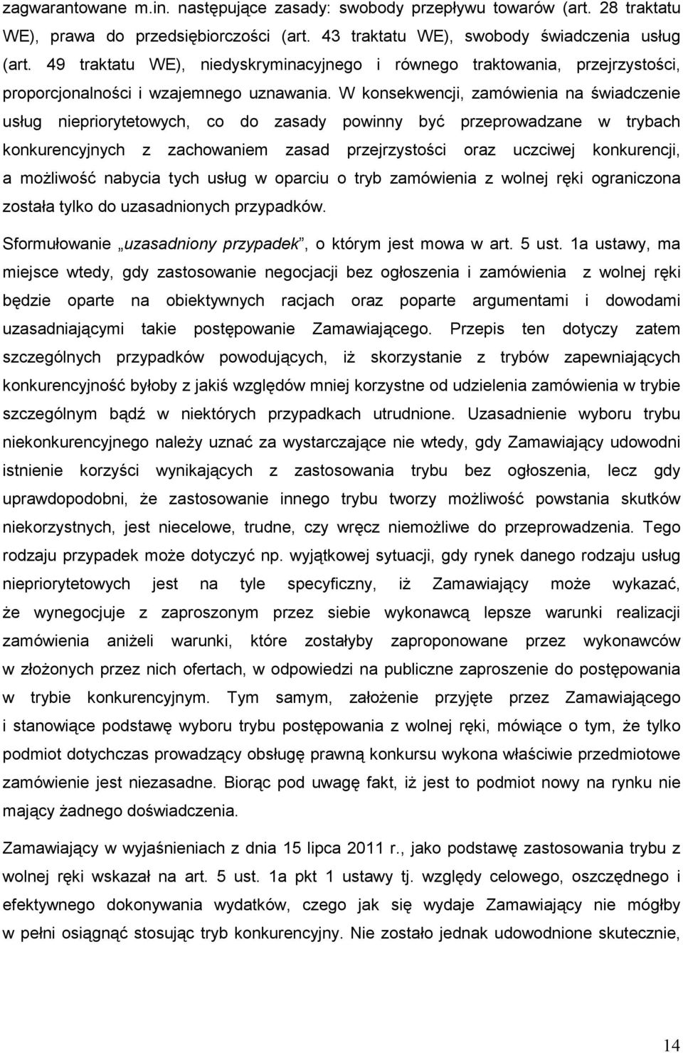W konsekwencji, zamówienia na świadczenie usług niepriorytetowych, co do zasady powinny być przeprowadzane w trybach konkurencyjnych z zachowaniem zasad przejrzystości oraz uczciwej konkurencji, a