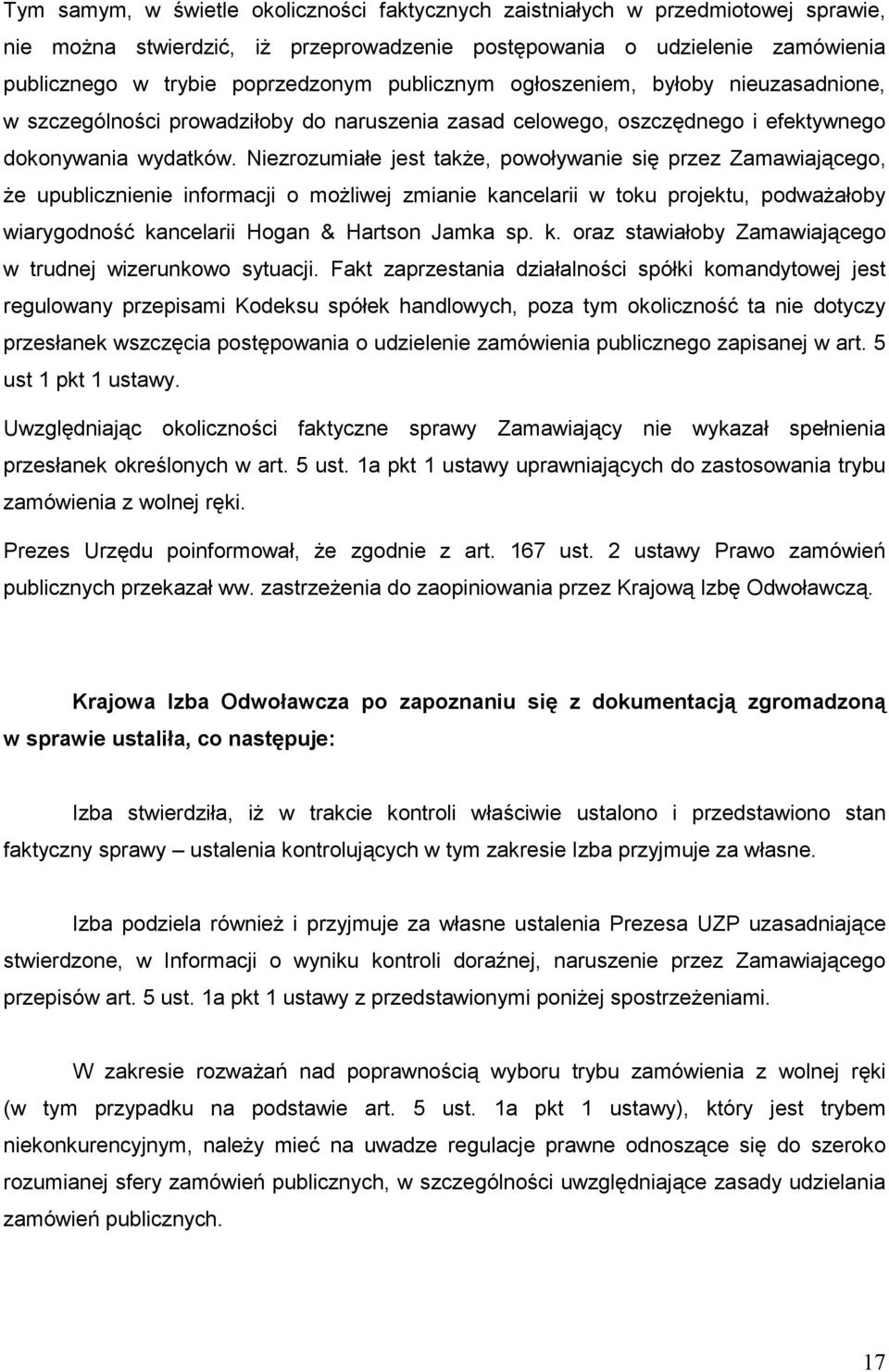 Niezrozumiałe jest takŝe, powoływanie się przez Zamawiającego, Ŝe upublicznienie informacji o moŝliwej zmianie kancelarii w toku projektu, podwaŝałoby wiarygodność kancelarii Hogan & Hartson Jamka sp.