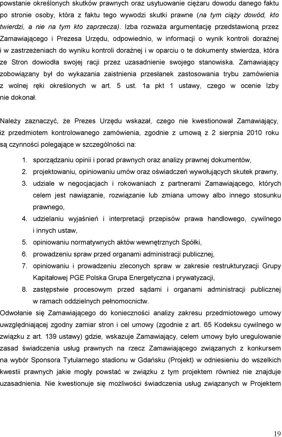 Izba rozwaŝa argumentację przedstawioną przez Zamawiającego i Prezesa Urzędu, odpowiednio, w informacji o wynik kontroli doraźnej i w zastrzeŝeniach do wyniku kontroli doraźnej i w oparciu o te