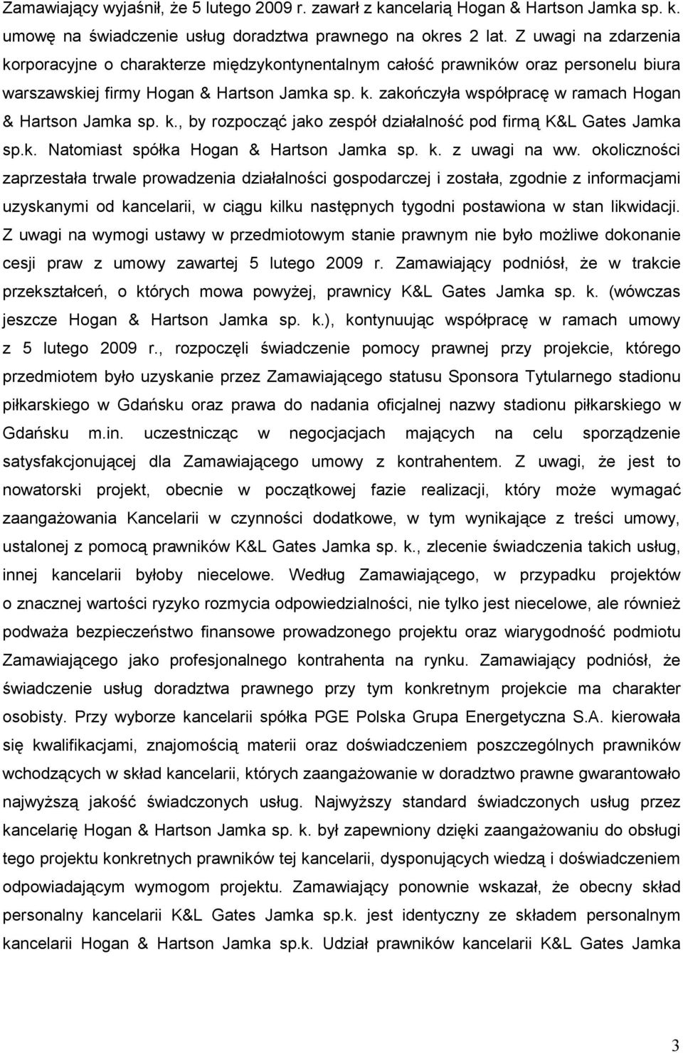 k., by rozpocząć jako zespół działalność pod firmą K&L Gates Jamka sp.k. Natomiast spółka Hogan & Hartson Jamka sp. k. z uwagi na ww.