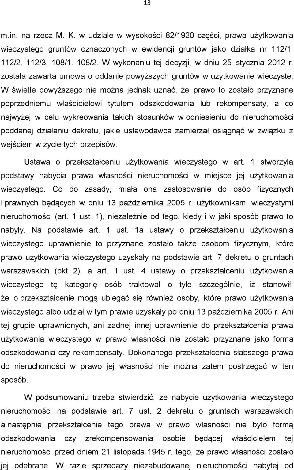 W świetle powyższego nie można jednak uznać, że prawo to zostało przyznane poprzedniemu właścicielowi tytułem odszkodowania lub rekompensaty, a co najwyżej w celu wykreowania takich stosunków w