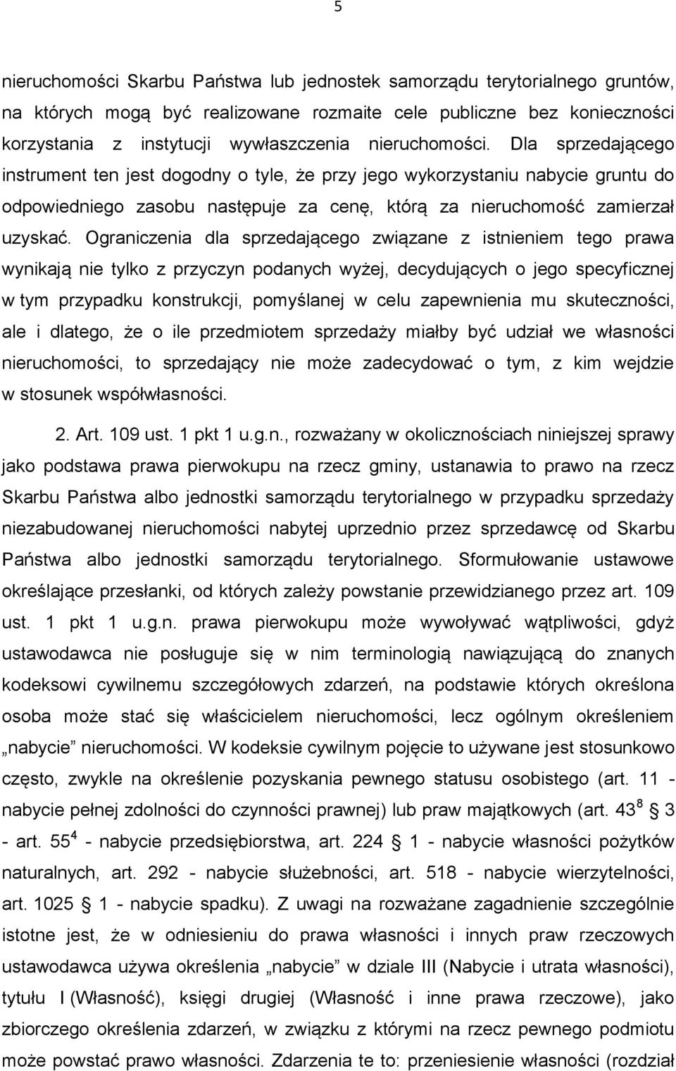 Ograniczenia dla sprzedającego związane z istnieniem tego prawa wynikają nie tylko z przyczyn podanych wyżej, decydujących o jego specyficznej w tym przypadku konstrukcji, pomyślanej w celu