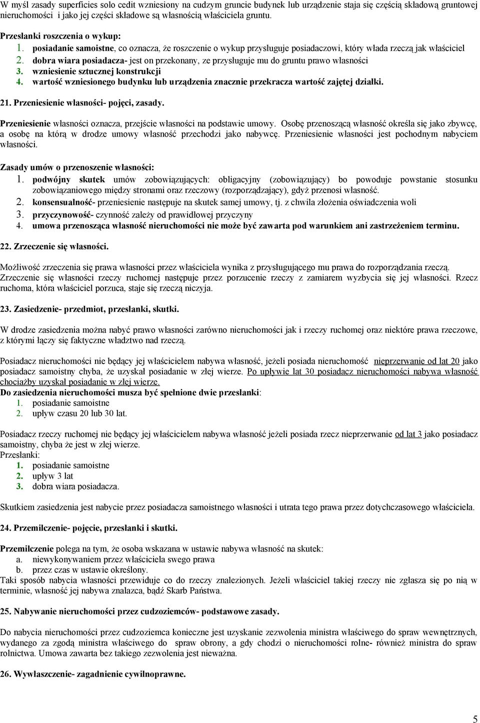 dobra wiara posiadacza- jest on przekonany, ze przysługuje mu do gruntu prawo własności 3. wzniesienie sztucznej konstrukcji 4.