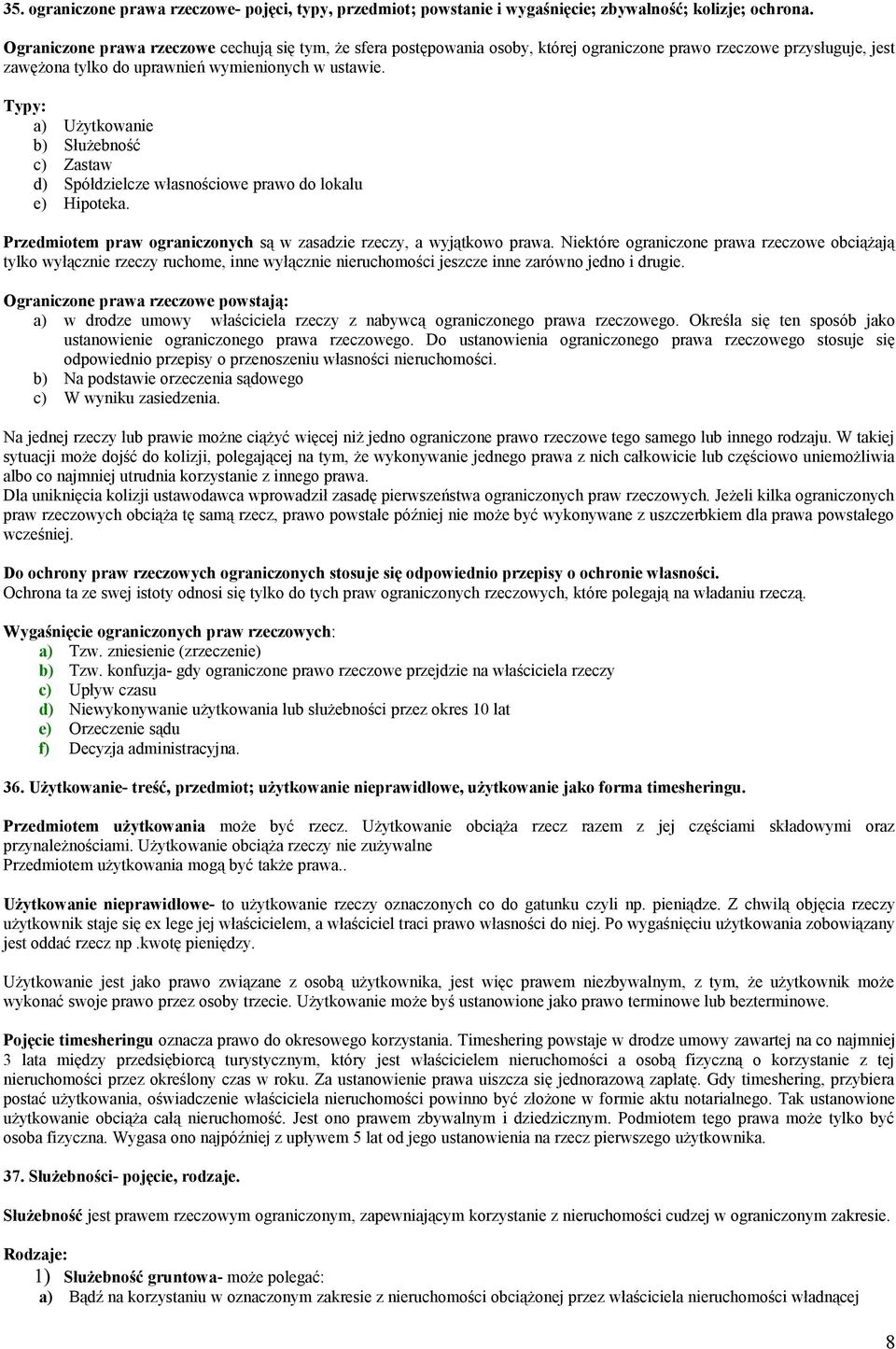 Typy: a) Użytkowanie b) Służebność c) Zastaw d) Spółdzielcze własnościowe prawo do lokalu e) Hipoteka. Przedmiotem praw ograniczonych są w zasadzie rzeczy, a wyjątkowo prawa.