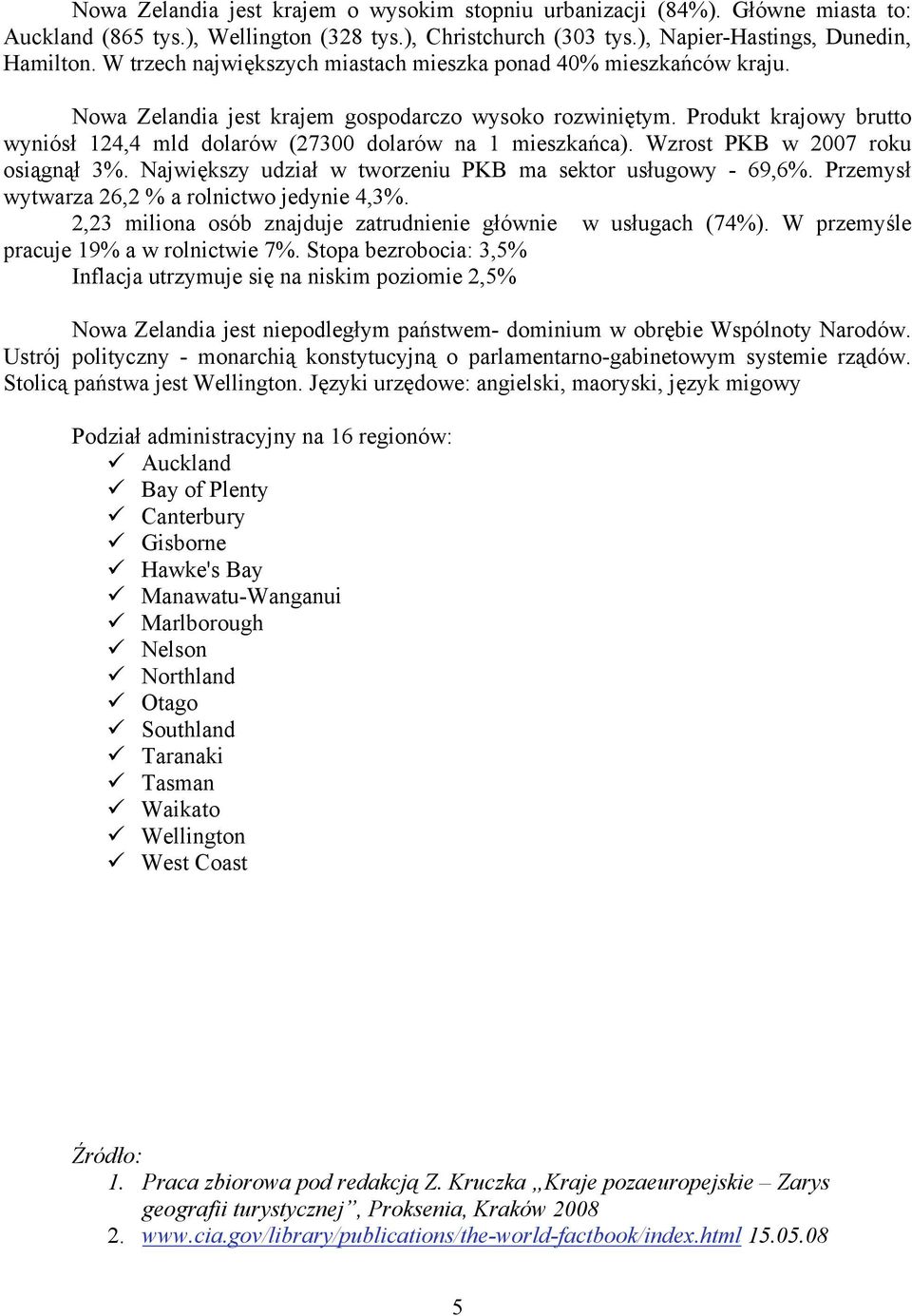 Produkt krajowy brutto wyniósł 124,4 mld dolarów (27300 dolarów na 1 mieszkańca). Wzrost PKB w 2007 roku osiągnął 3%. Największy udział w tworzeniu PKB ma sektor usługowy - 69,6%.