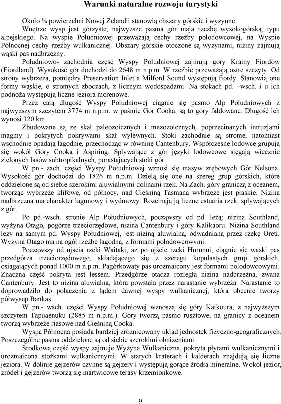 Południowo- zachodnia część Wyspy Południowej zajmują góry Krainy Fiordów (Fiordland). Wysokość gór dochodzi do 2648 m n.p.m. W rzeźbie przeważają ostre szczyty.