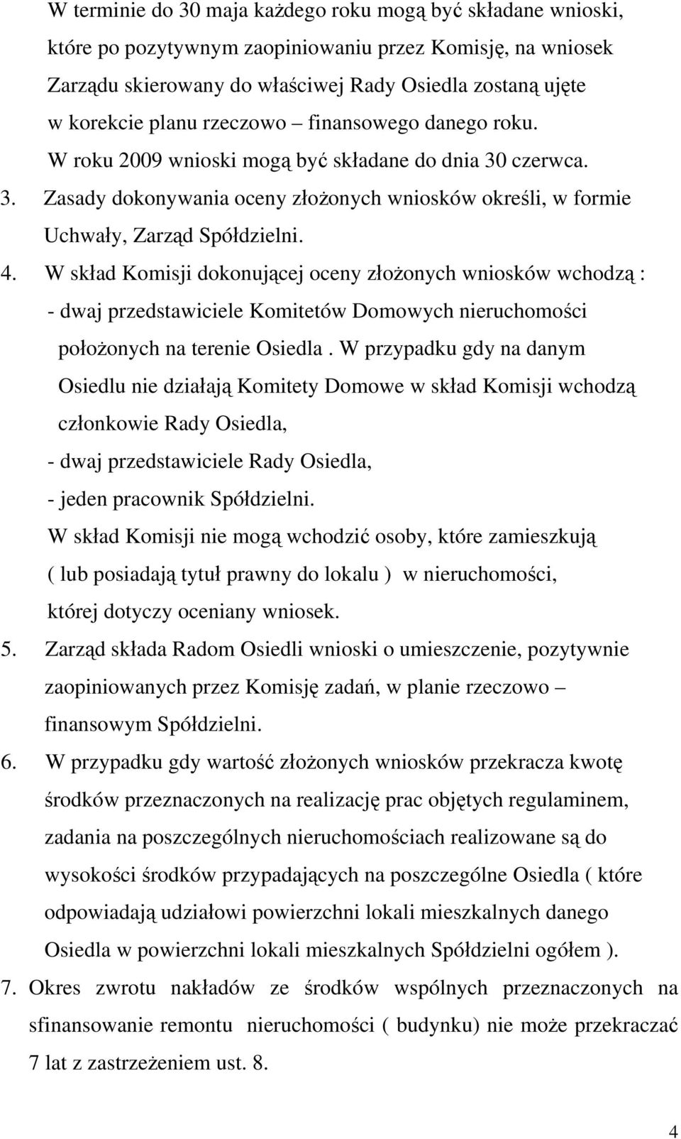 W skład Komisji dokonującej oceny złożonych wniosków wchodzą : - dwaj przedstawiciele Komitetów Domowych nieruchomości położonych na terenie Osiedla.