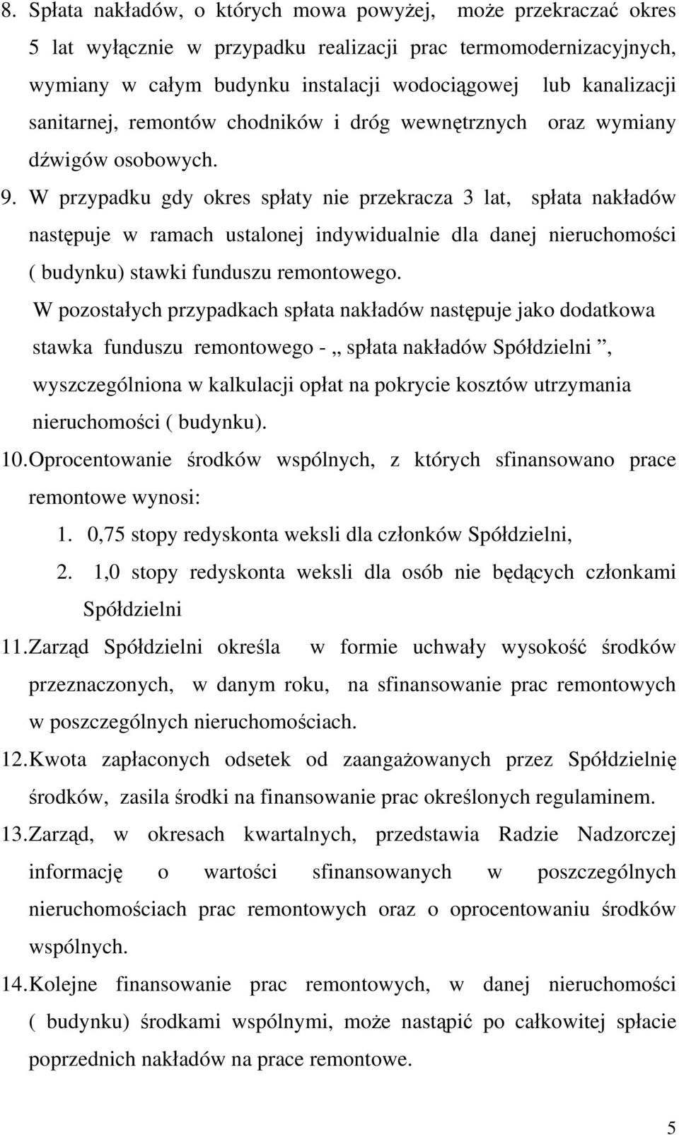 W przypadku gdy okres spłaty nie przekracza 3 lat, spłata nakładów następuje w ramach ustalonej indywidualnie dla danej nieruchomości ( budynku) stawki funduszu remontowego.