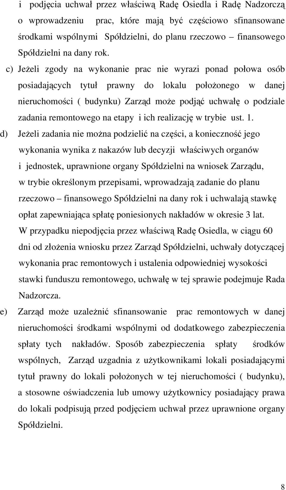 c) Jeżeli zgody na wykonanie prac nie wyrazi ponad połowa osób posiadających tytuł prawny do lokalu położonego w danej nieruchomości ( budynku) Zarząd może podjąć uchwałę o podziale zadania