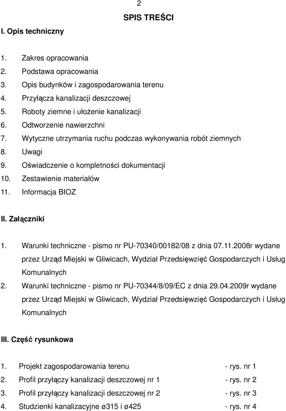 Załączniki 1. Warunki techniczne - pismo nr PU-70340/00182/08 z dnia 07.11.2008r wydane przez Urząd Miejski w Gliwicach, Wydział Przedsięwzięć Gospodarczych i Usług Komunalnych 2.