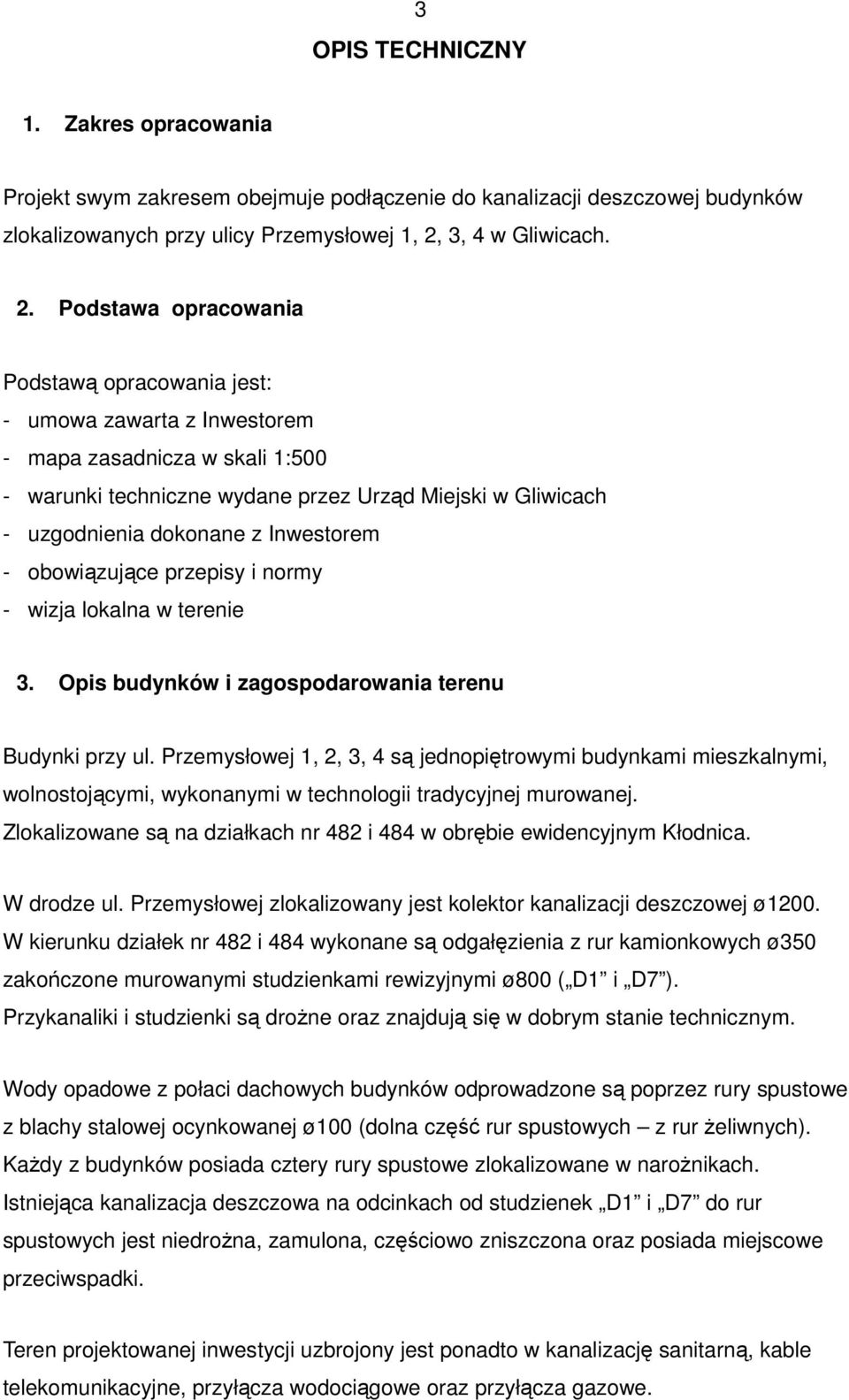 Podstawa opracowania Podstawą opracowania jest: - umowa zawarta z Inwestorem - mapa zasadnicza w skali 1:500 - warunki techniczne wydane przez Urząd Miejski w Gliwicach - uzgodnienia dokonane z