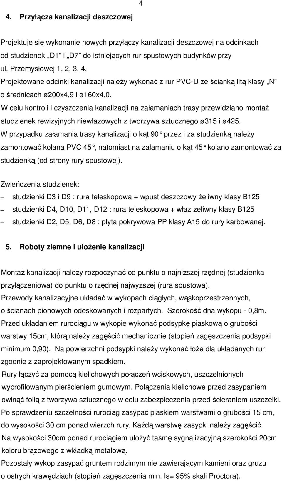 W celu kontroli i czyszczenia kanalizacji na załamaniach trasy przewidziano montaŝ studzienek rewizyjnych niewłazowych z tworzywa sztucznego ø315 i ø425.