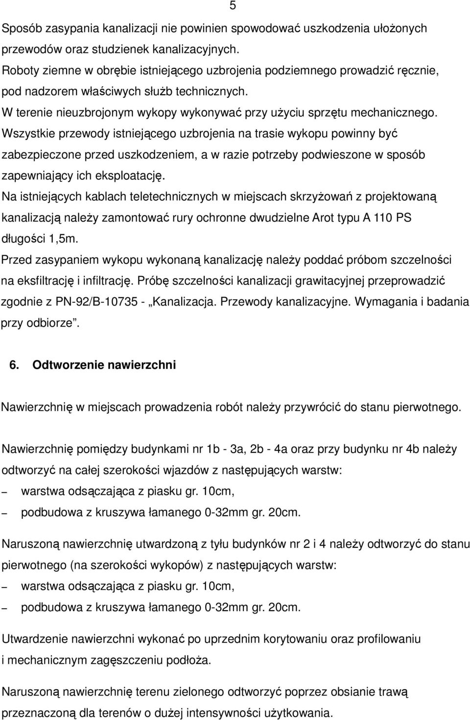 Wszystkie przewody istniejącego uzbrojenia na trasie wykopu powinny być zabezpieczone przed uszkodzeniem, a w razie potrzeby podwieszone w sposób zapewniający ich eksploatację.