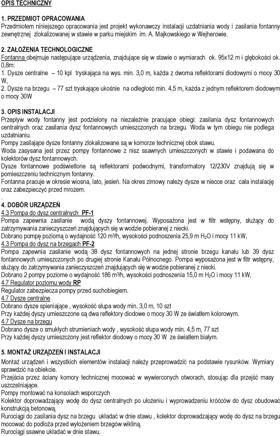 Majkowskiego w Wejherowie. 2. ZAŁOśENIA TECHNOLOGICZNE Fontanna obejmuje następujące urządzenia, znajdujące się w stawie o wymiarach ok. 95x12 m i głębokości ok. 0,8m: 1.