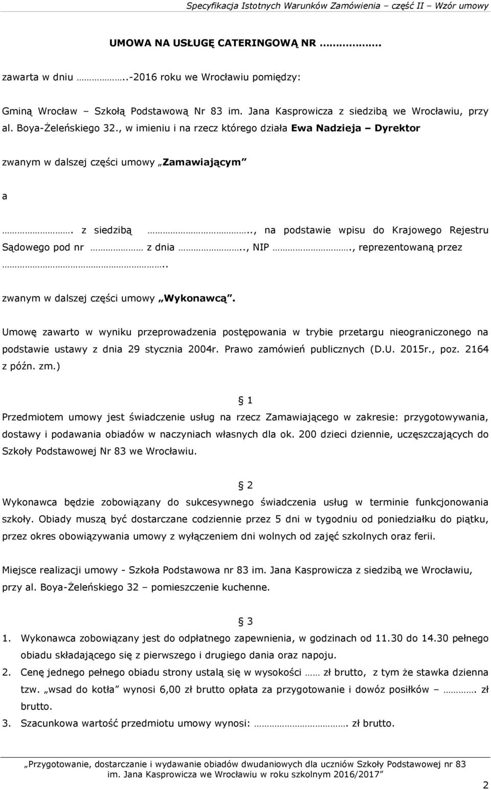 , reprezentowaną przez.. zwanym w dalszej części umowy Wykonawcą. Umowę zawarto w wyniku przeprowadzenia postępowania w trybie przetargu nieograniczonego na podstawie ustawy z dnia 29 stycznia 2004r.