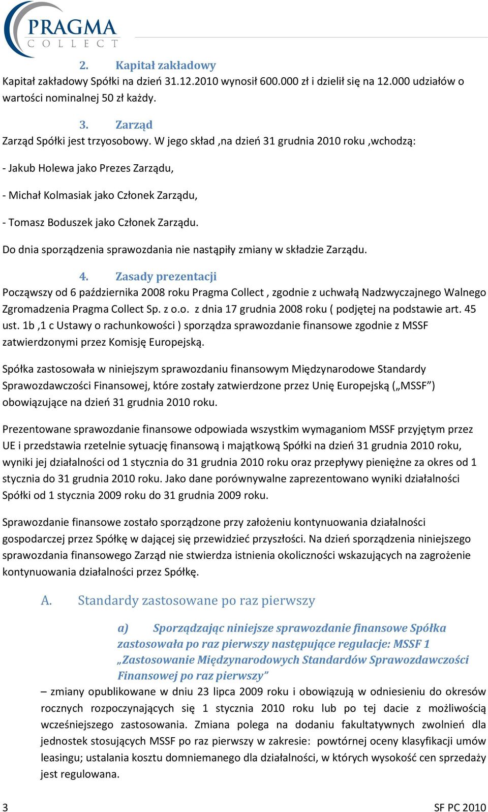 Do dnia sporządzenia sprawozdania nie nastąpiły zmiany w składzie Zarządu. 4.