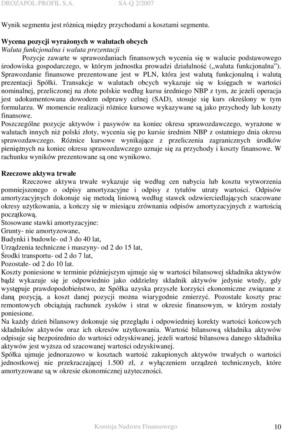 jednostka prowadzi działalność ( waluta funkcjonalna ). Sprawozdanie finansowe prezentowane jest w PLN, która jest walutą funkcjonalną i walutą prezentacji Spółki.