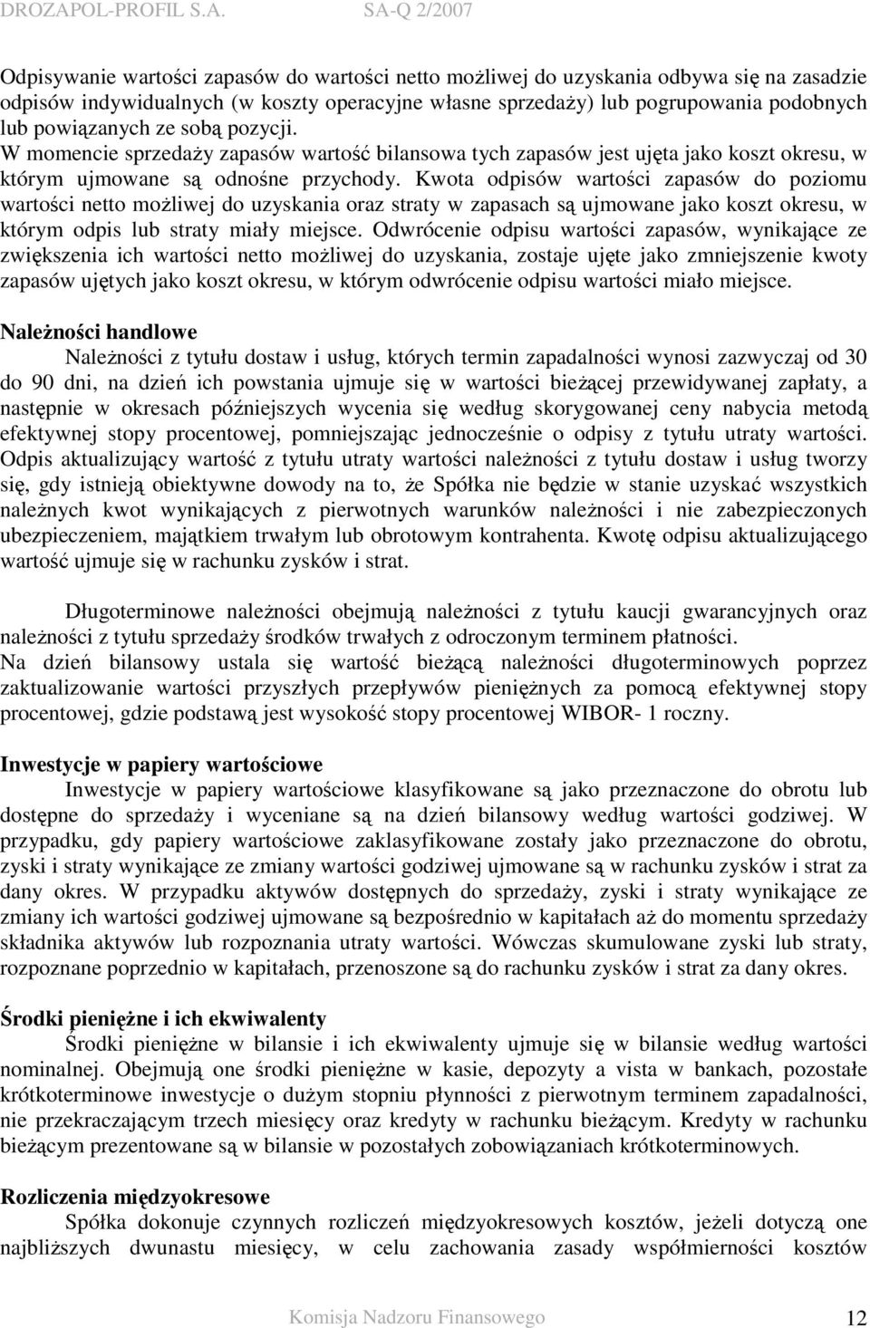 Kwota odpisów wartości zapasów do poziomu wartości netto moŝliwej do uzyskania oraz straty w zapasach są ujmowane jako koszt okresu, w którym odpis lub straty miały miejsce.