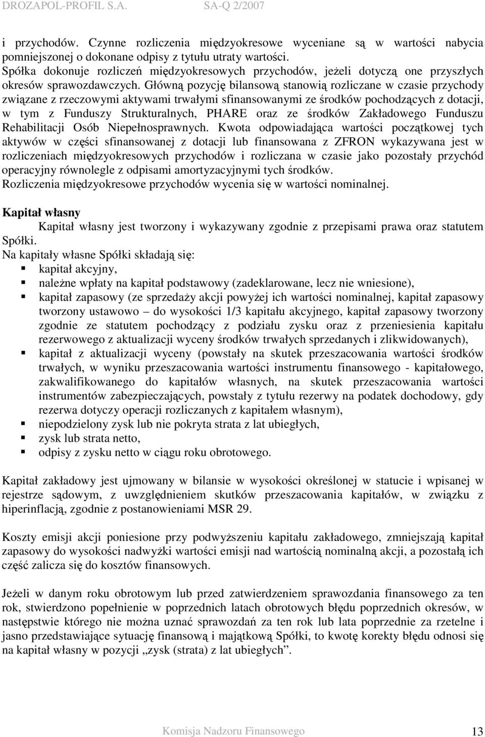 Główną pozycję bilansową stanowią rozliczane w czasie przychody związane z rzeczowymi aktywami trwałymi sfinansowanymi ze środków pochodzących z dotacji, w tym z Funduszy Strukturalnych, PHARE oraz