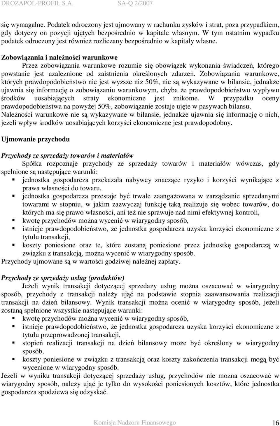 Zobowiązania i naleŝności warunkowe Przez zobowiązania warunkowe rozumie się obowiązek wykonania świadczeń, którego powstanie jest uzaleŝnione od zaistnienia określonych zdarzeń.