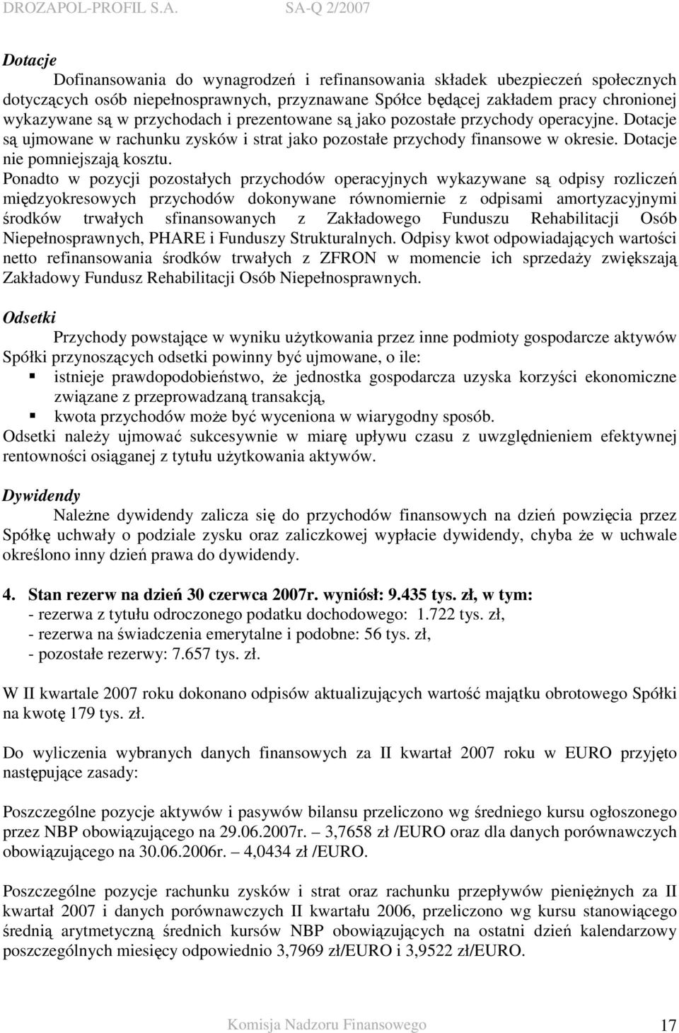 Ponadto w pozycji pozostałych przychodów operacyjnych wykazywane są odpisy rozliczeń międzyokresowych przychodów dokonywane równomiernie z odpisami amortyzacyjnymi środków trwałych sfinansowanych z