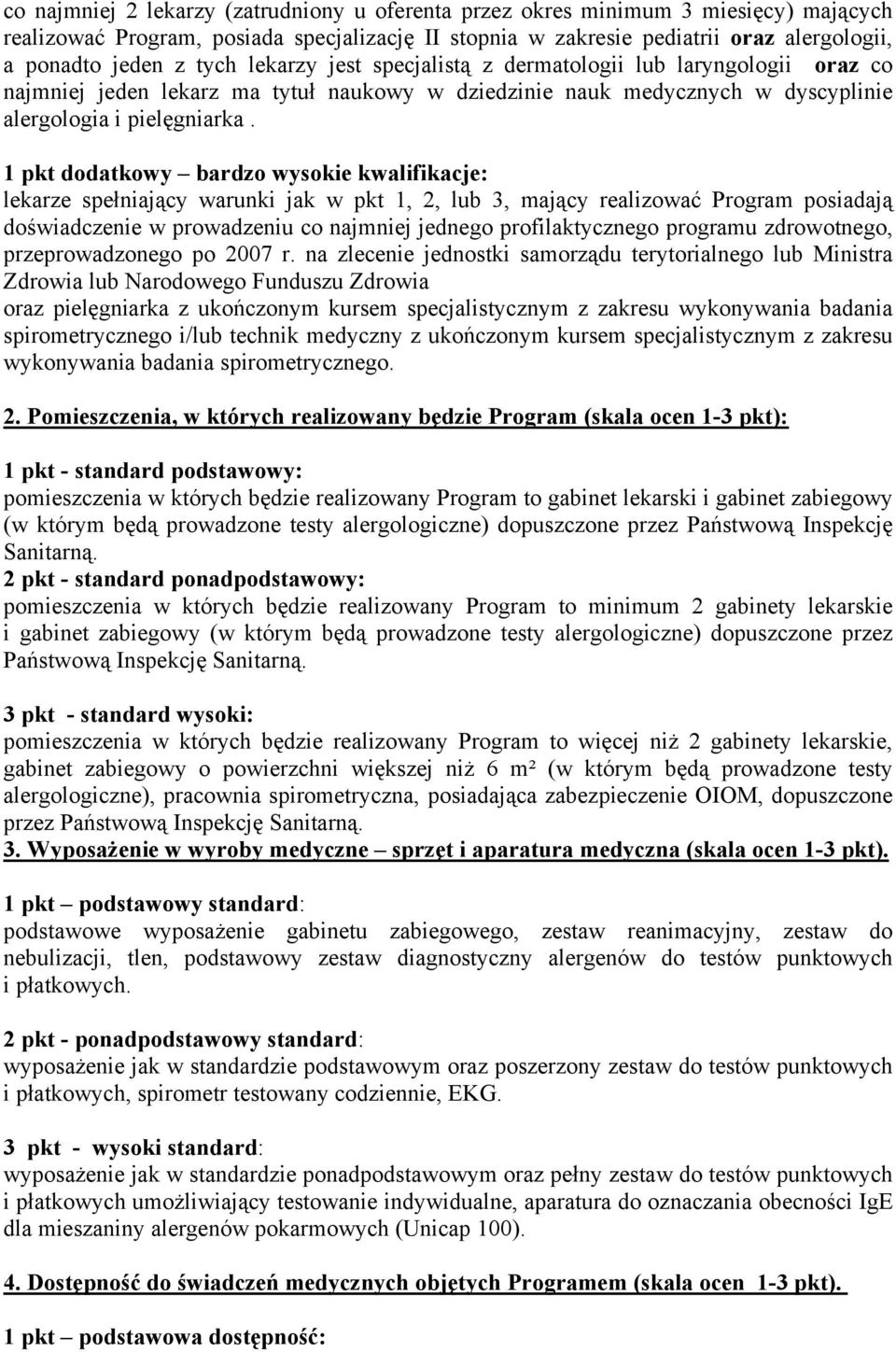 1 pkt dodatkowy bardzo wysokie kwalifikacje: lekarze spełniający warunki jak w pkt 1, 2, lub 3, mający realizować Program posiadają doświadczenie w prowadzeniu co najmniej jednego profilaktycznego