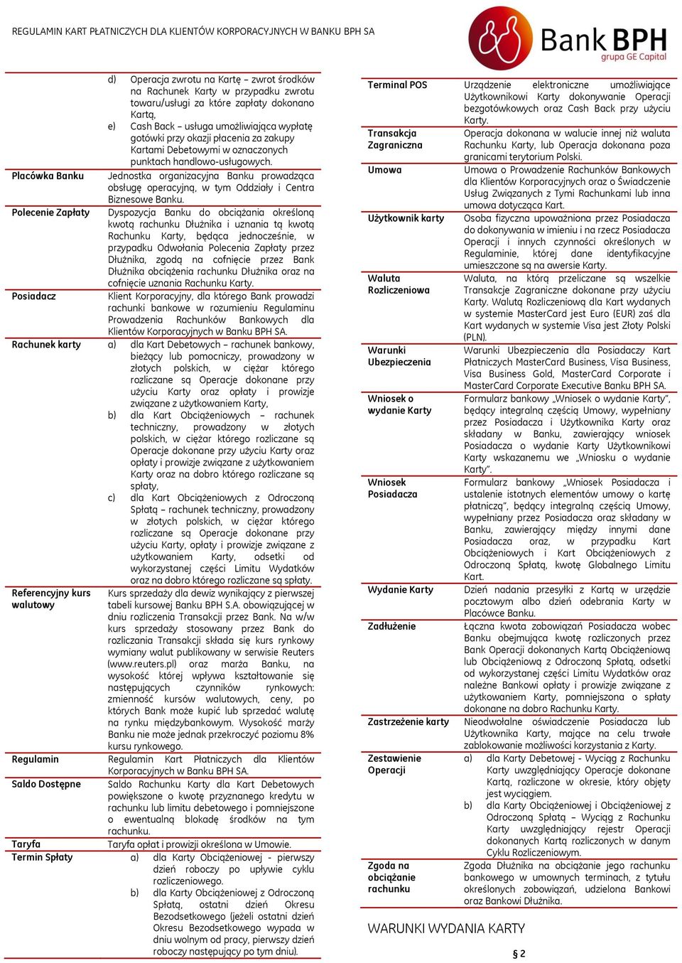 Polecenie Zapłaty Dyspozycja Banku do obciążania określoną kwotą rachunku Dłużnika i uznania tą kwotą Rachunku Karty, będąca jednocześnie, w przypadku Odwołania Polecenia Zapłaty przez Dłużnika,