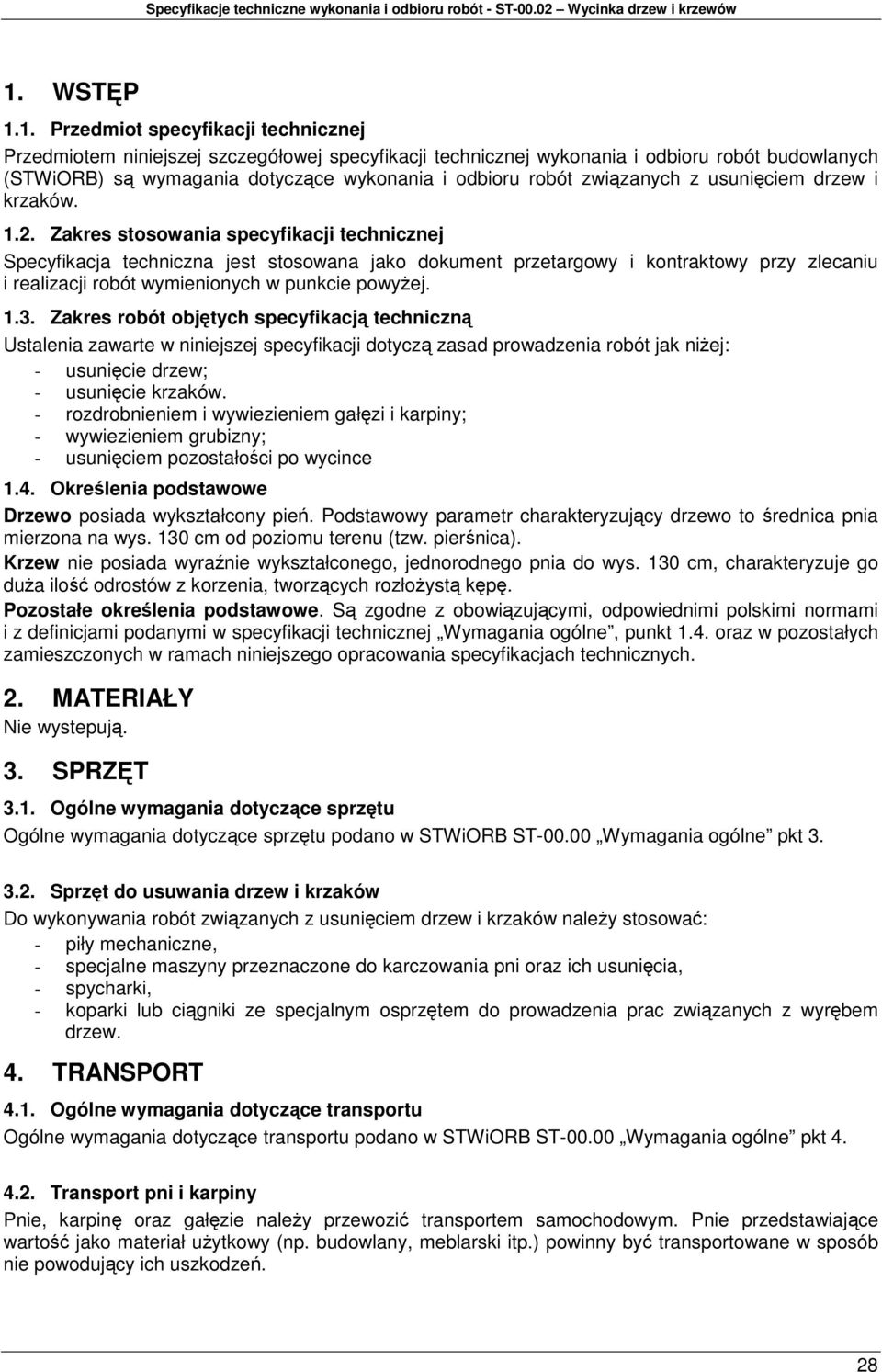 Zakres stosowania specyfikacji technicznej Specyfikacja techniczna jest stosowana jako dokument przetargowy i kontraktowy przy zlecaniu i realizacji robót wymienionych w punkcie powyżej. 1.3.