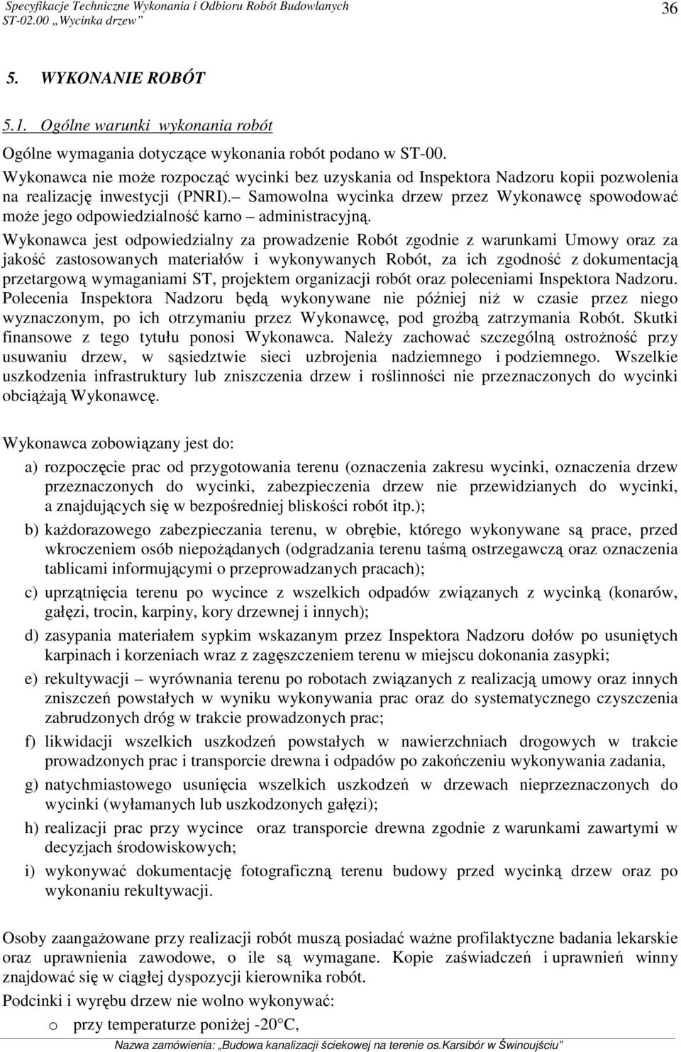 Samowolna wycinka drzew przez Wykonawcę spowodować moŝe jego odpowiedzialność karno administracyjną.