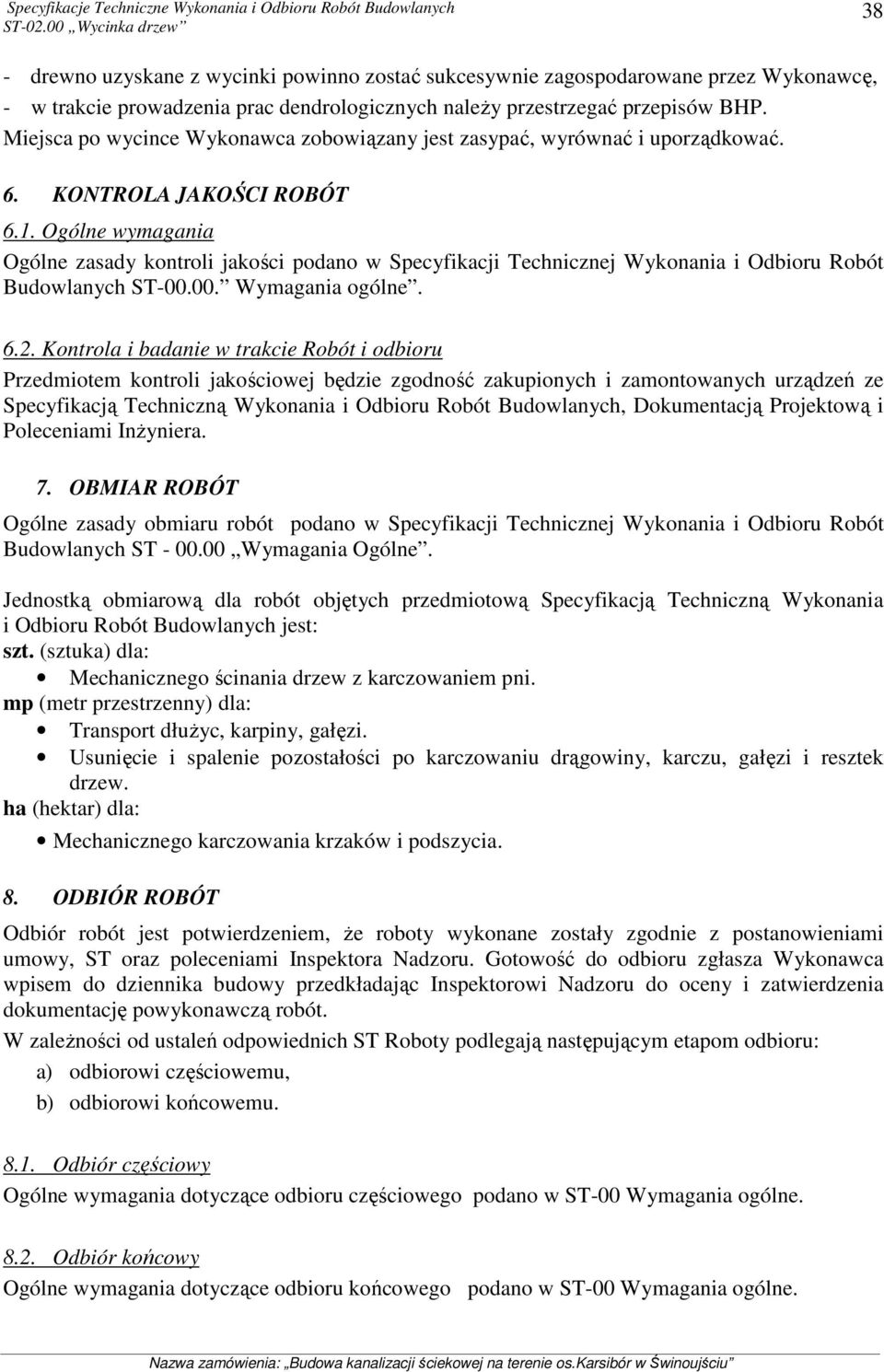 Ogólne wymagania Ogólne zasady kontroli jakości podano w Specyfikacji Technicznej Wykonania i Odbioru Robót Budowlanych ST-00.00. Wymagania ogólne. 6.2.