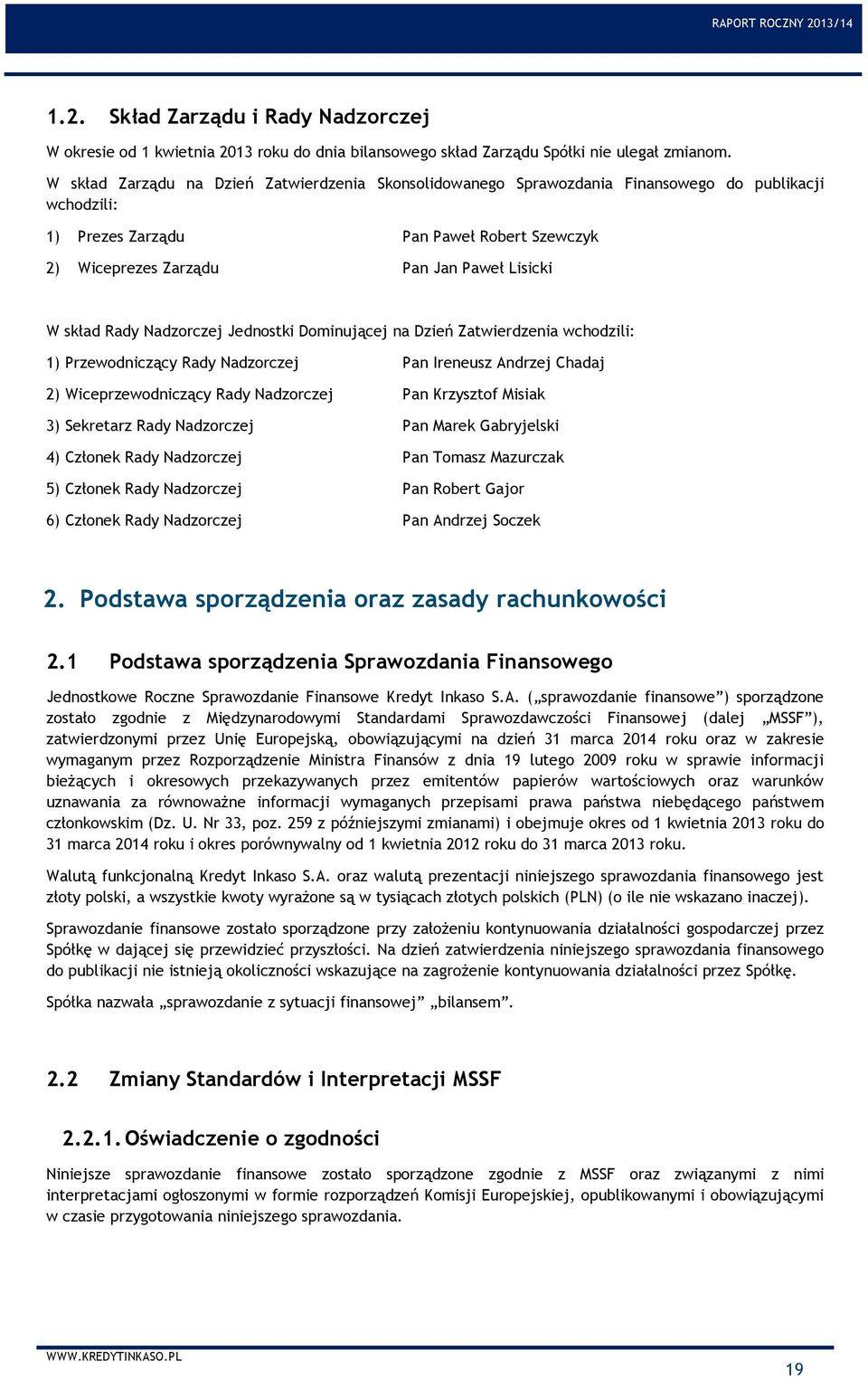 skład Rady Nadzorczej Jednostki Dominującej na Dzień Zatwierdzenia wchodzili: 1) Przewodniczący Rady Nadzorczej Pan Ireneusz Andrzej Chadaj 2) Wiceprzewodniczący Rady Nadzorczej Pan Krzysztof Misiak