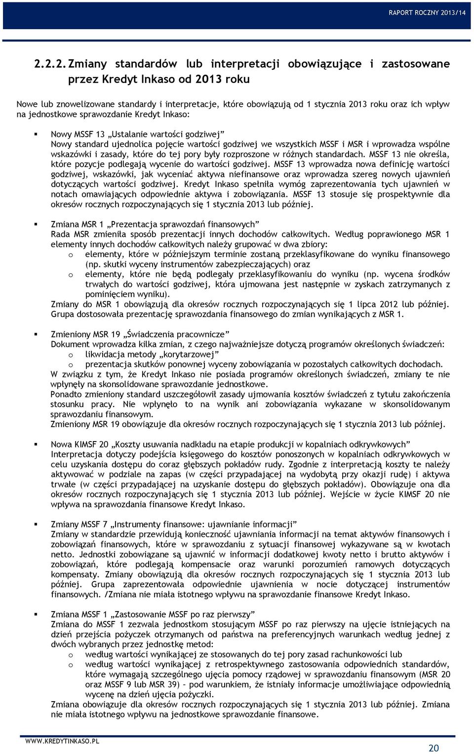 i zasady, które do tej pory były rozproszone w różnych standardach. MSSF 13 nie określa, które pozycje podlegają wycenie do wartości godziwej.