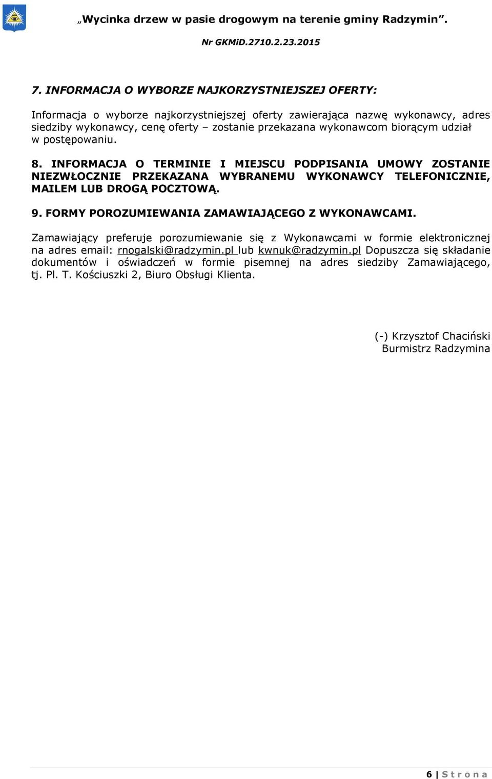 FORMY POROZUMIEWANIA ZAMAWIAJĄCEGO Z WYKONAWCAMI. Zamawiający preferuje porozumiewanie się z Wykonawcami w formie elektronicznej na adres email: rnogalski@radzymin.pl lub kwnuk@radzymin.