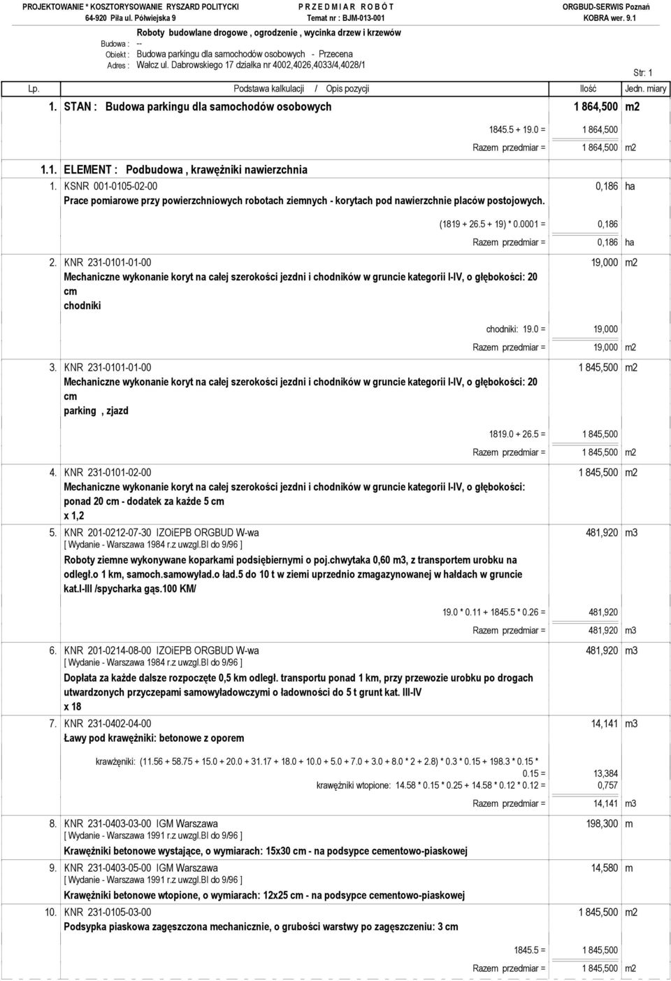 KSNR 001-0105-02-00 0,186 ha Prace pomiarowe przy powierzchniowych robotach ziemnych - korytach pod nawierzchnie placów postojowych. (1819 + 26.5 + 19) * 0.0001 = 0,186 Razem przedmiar = 0,186 ha 2.