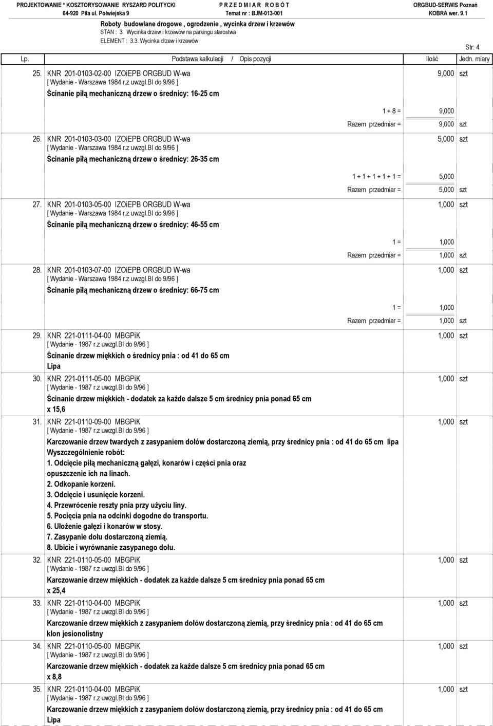 KNR 201-0103-03-00 IZOiEPB ORGBUD W-wa 5,000 szt Ścinanie piłą mechaniczną drzew o średnicy: 26-35 cm 1 + 1 + 1 + 1 + 1 = 5,000 Razem przedmiar = 5,000 szt 27.