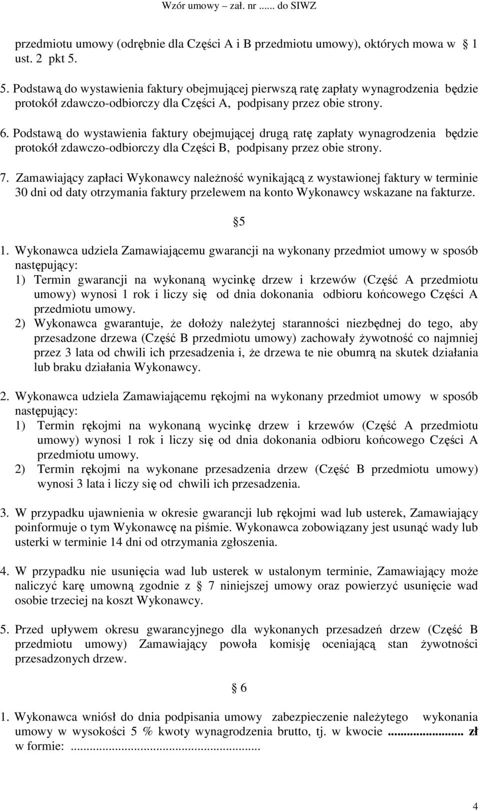 Podstawą do wystawienia faktury obejmującej drugą ratę zapłaty wynagrodzenia będzie protokół zdawczo-odbiorczy dla Części B, podpisany przez obie strony. 7.