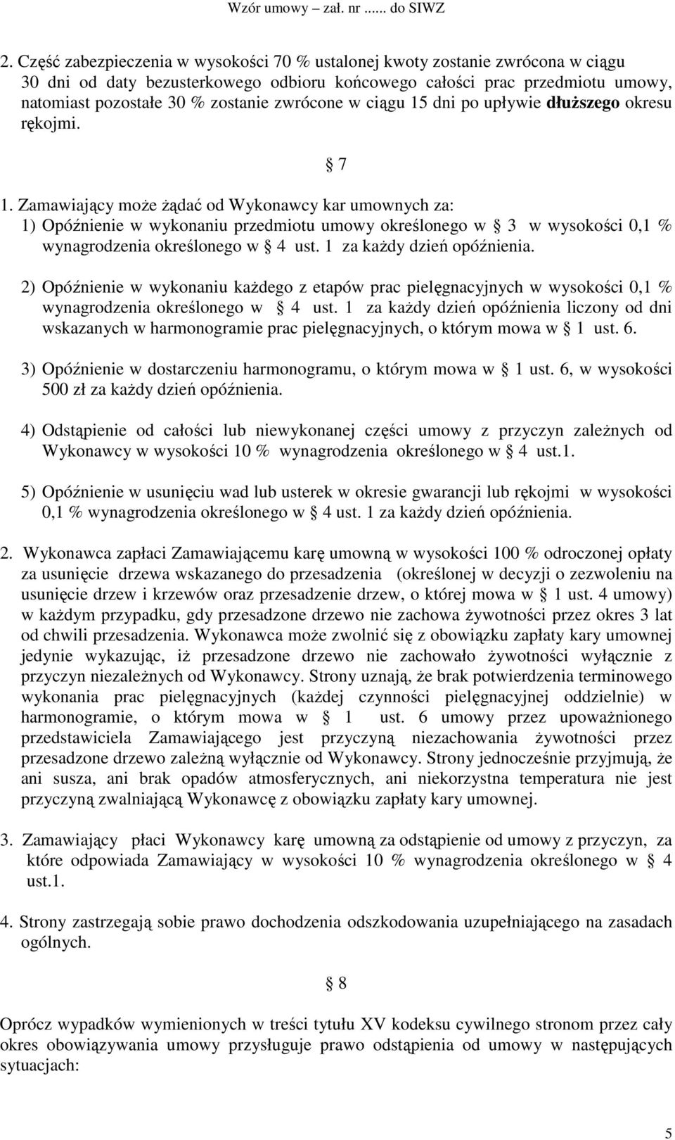 Zamawiający może żądać od Wykonawcy kar umownych za: 1) Opóźnienie w wykonaniu przedmiotu umowy określonego w 3 w wysokości 0,1 % wynagrodzenia określonego w 4 ust. 1 za każdy dzień opóźnienia.