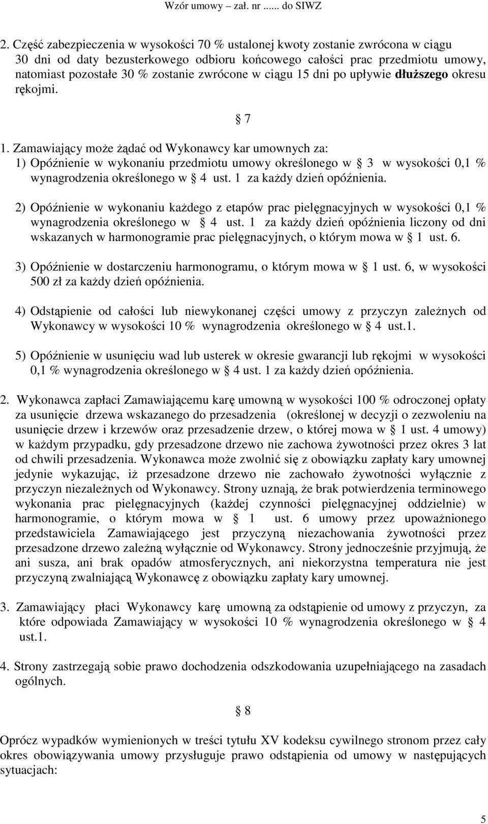 Zamawiający może żądać od Wykonawcy kar umownych za: 1) Opóźnienie w wykonaniu przedmiotu umowy określonego w 3 w wysokości 0,1 % wynagrodzenia określonego w 4 ust. 1 za każdy dzień opóźnienia.