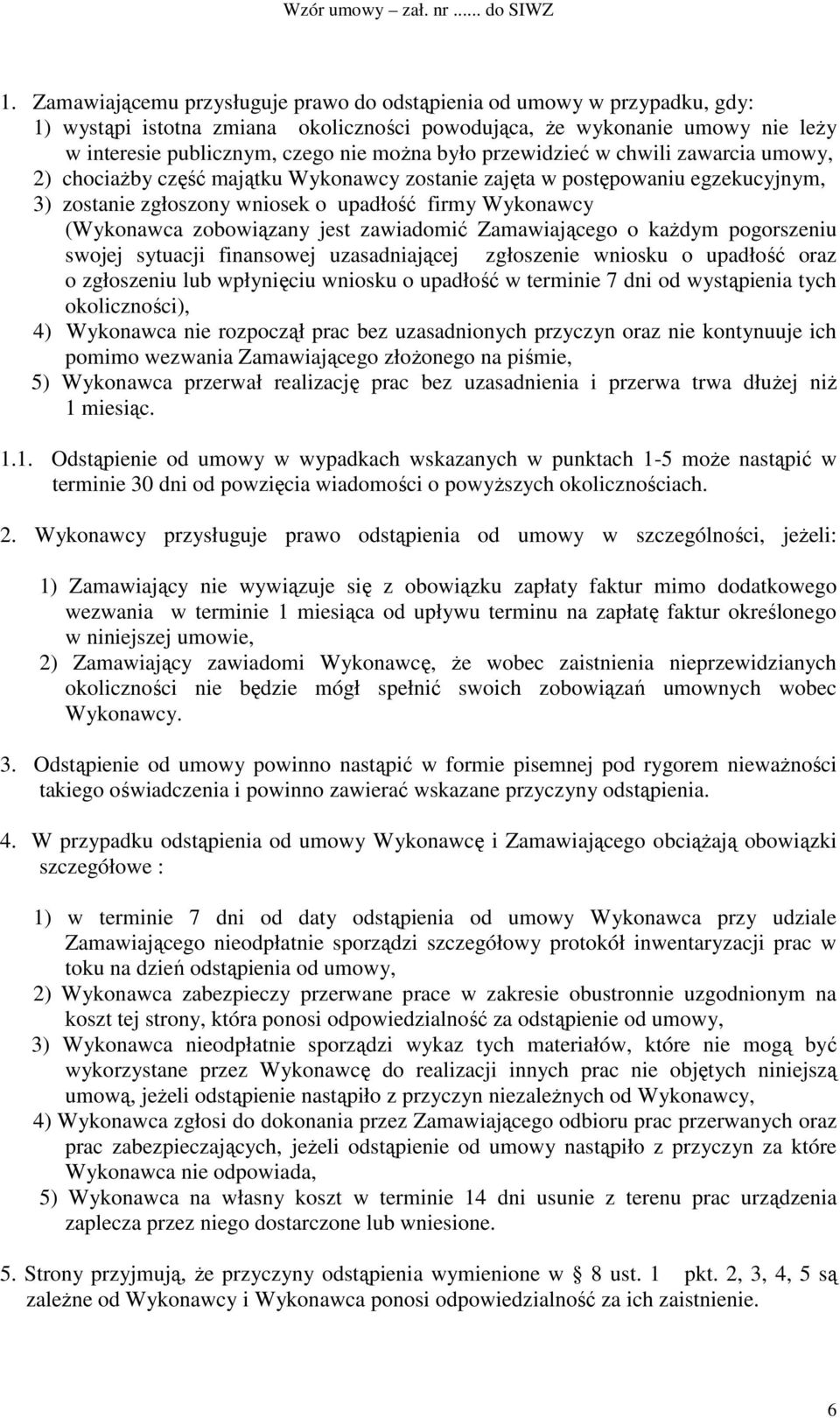 zobowiązany jest zawiadomić Zamawiającego o każdym pogorszeniu swojej sytuacji finansowej uzasadniającej zgłoszenie wniosku o upadłość oraz o zgłoszeniu lub wpłynięciu wniosku o upadłość w terminie 7