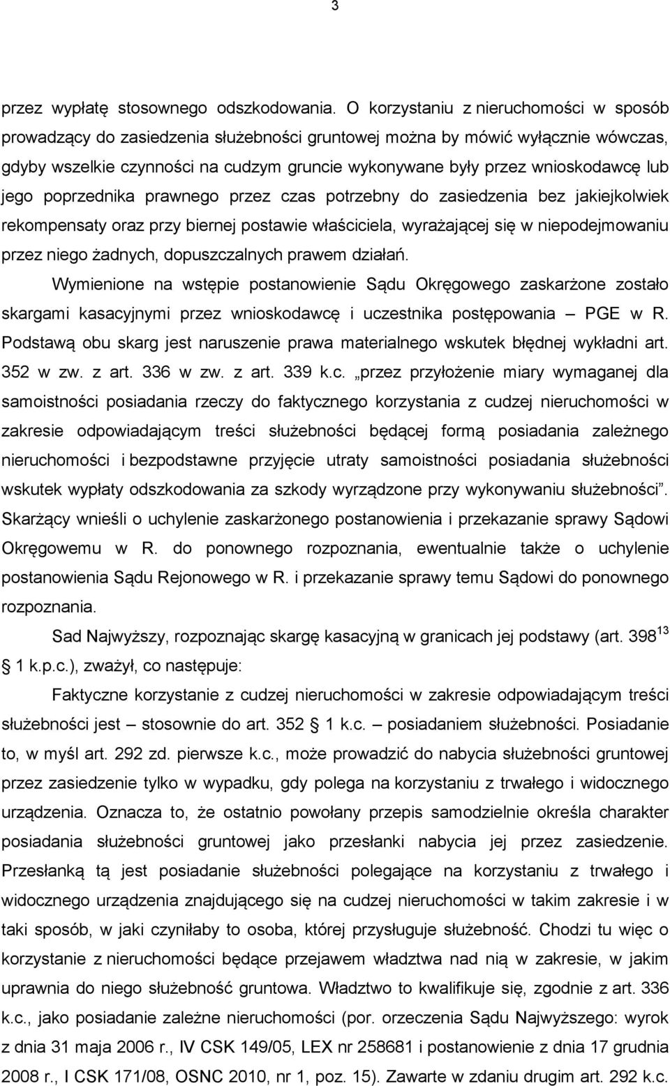 lub jego poprzednika prawnego przez czas potrzebny do zasiedzenia bez jakiejkolwiek rekompensaty oraz przy biernej postawie właściciela, wyrażającej się w niepodejmowaniu przez niego żadnych,