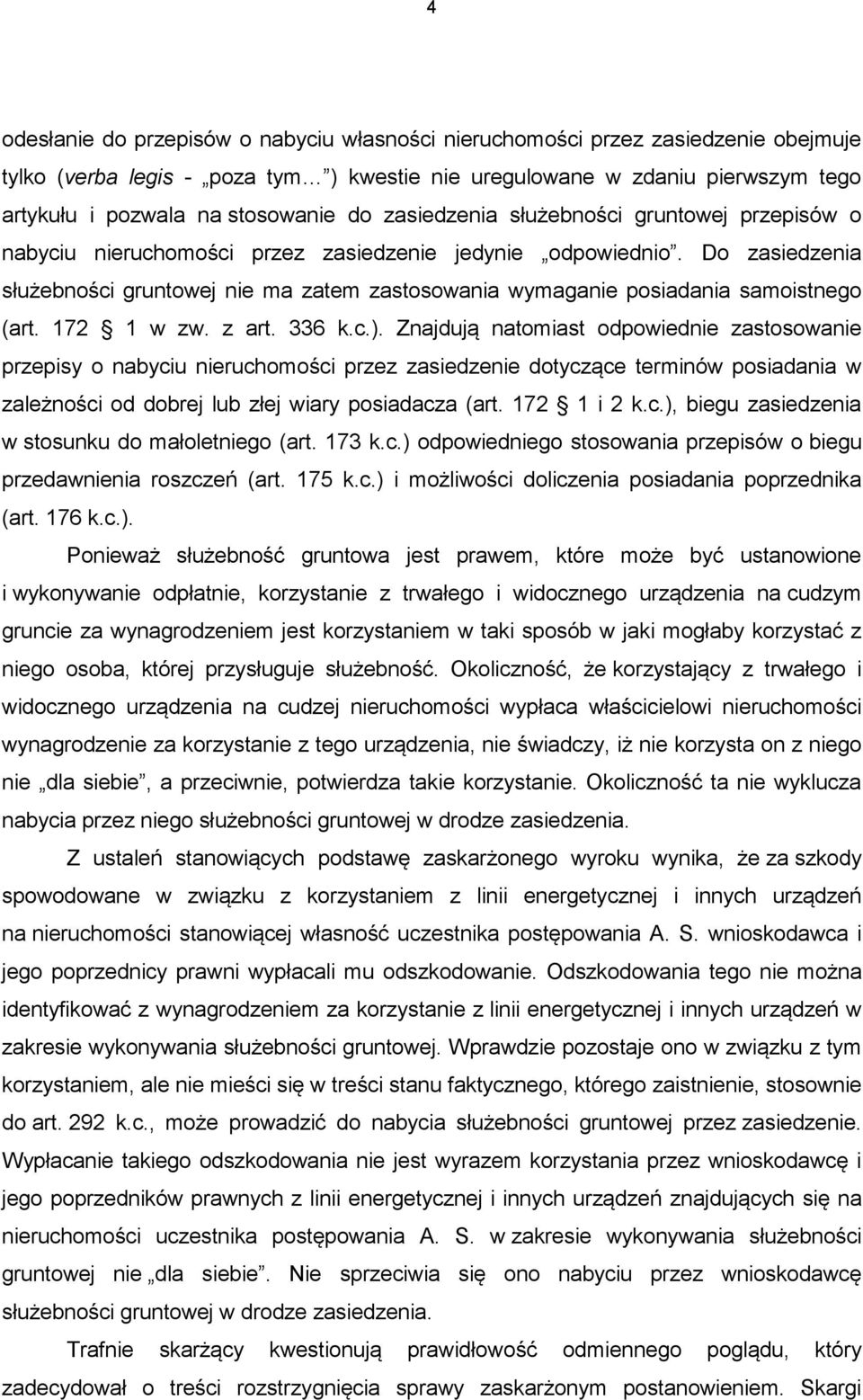 Do zasiedzenia służebności gruntowej nie ma zatem zastosowania wymaganie posiadania samoistnego (art. 172 1 w zw. z art. 336 k.c.).
