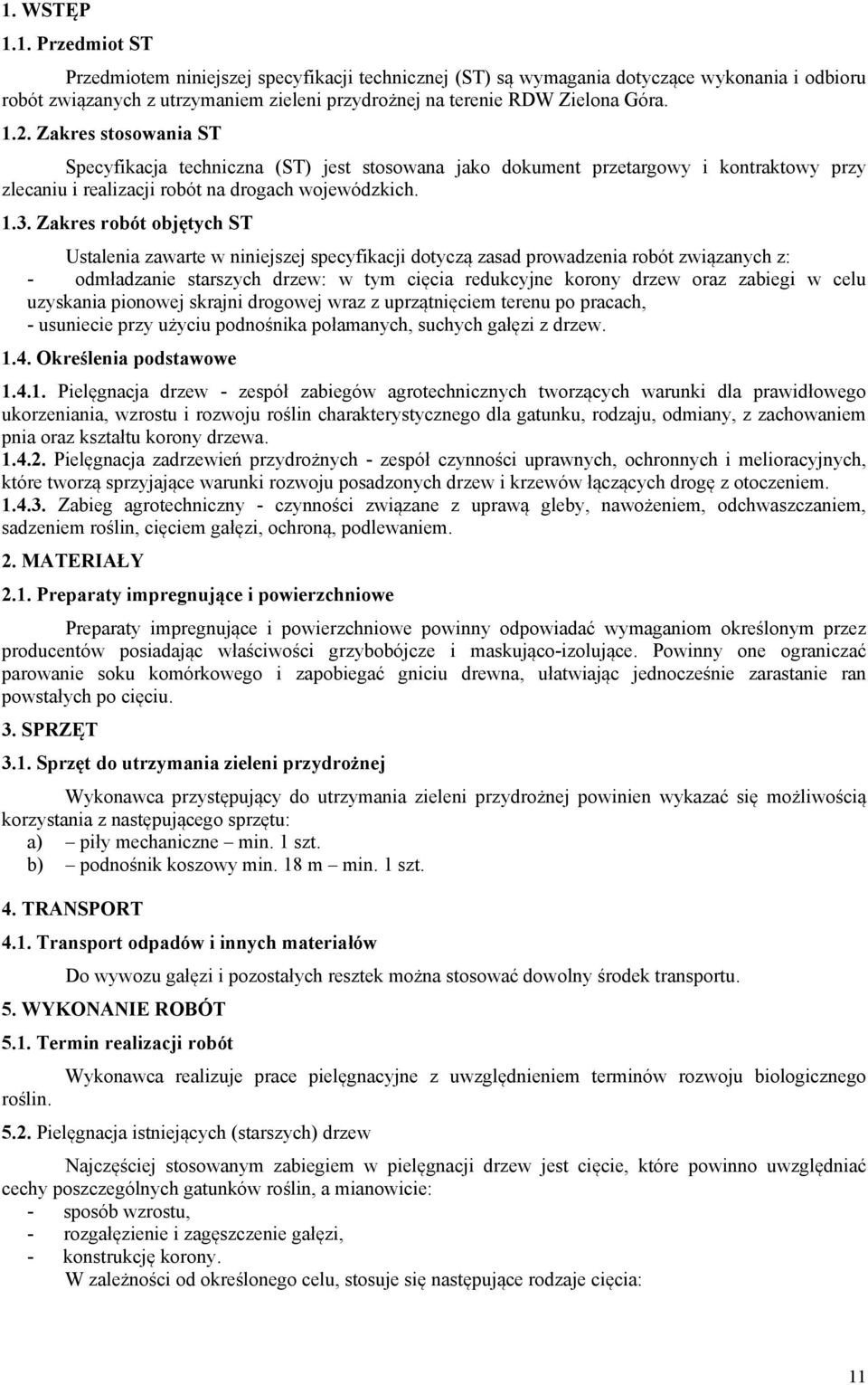 Zakres robót objętych ST Ustalenia zawarte w niniejszej specyfikacji dotyczą zasad prowadzenia robót związanych z: - odmładzanie starszych drzew: w tym cięcia redukcyjne korony drzew oraz zabiegi w