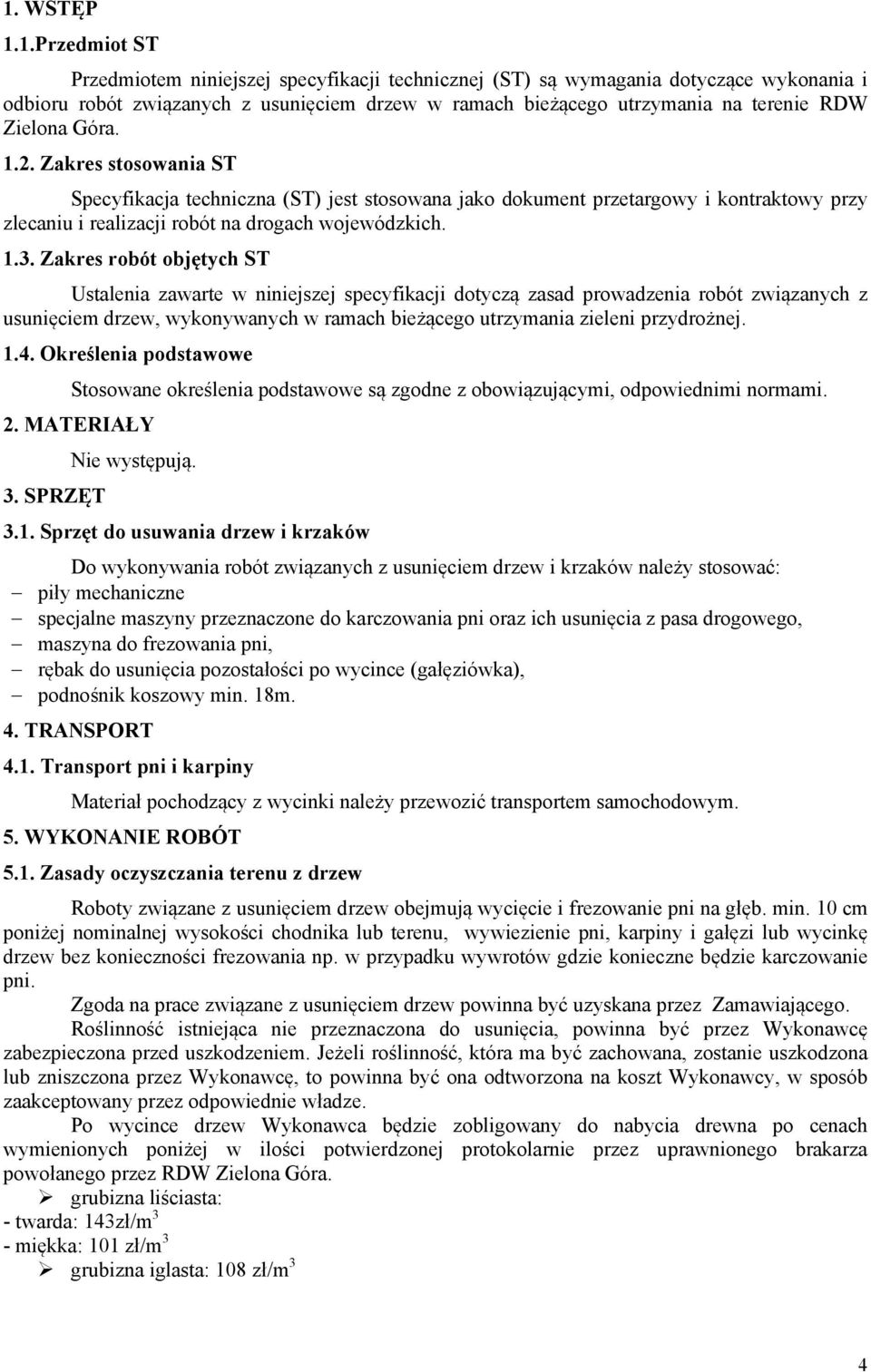 Zakres robót objętych ST Ustalenia zawarte w niniejszej specyfikacji dotyczą zasad prowadzenia robót związanych z usunięciem drzew, wykonywanych w ramach bieżącego utrzymania zieleni przydrożnej. 1.4.