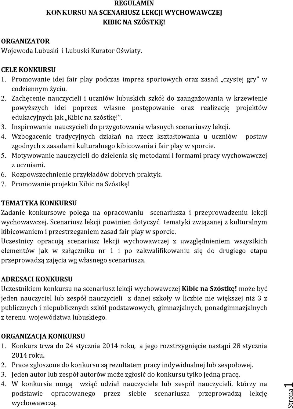 Zachęcenie nauczycieli i uczniów lubuskich szkół do zaangażowania w krzewienie powyższych idei poprzez własne postępowanie oraz realizację projektów edukacyjnych jak Kibic na szóstkę!. 3.