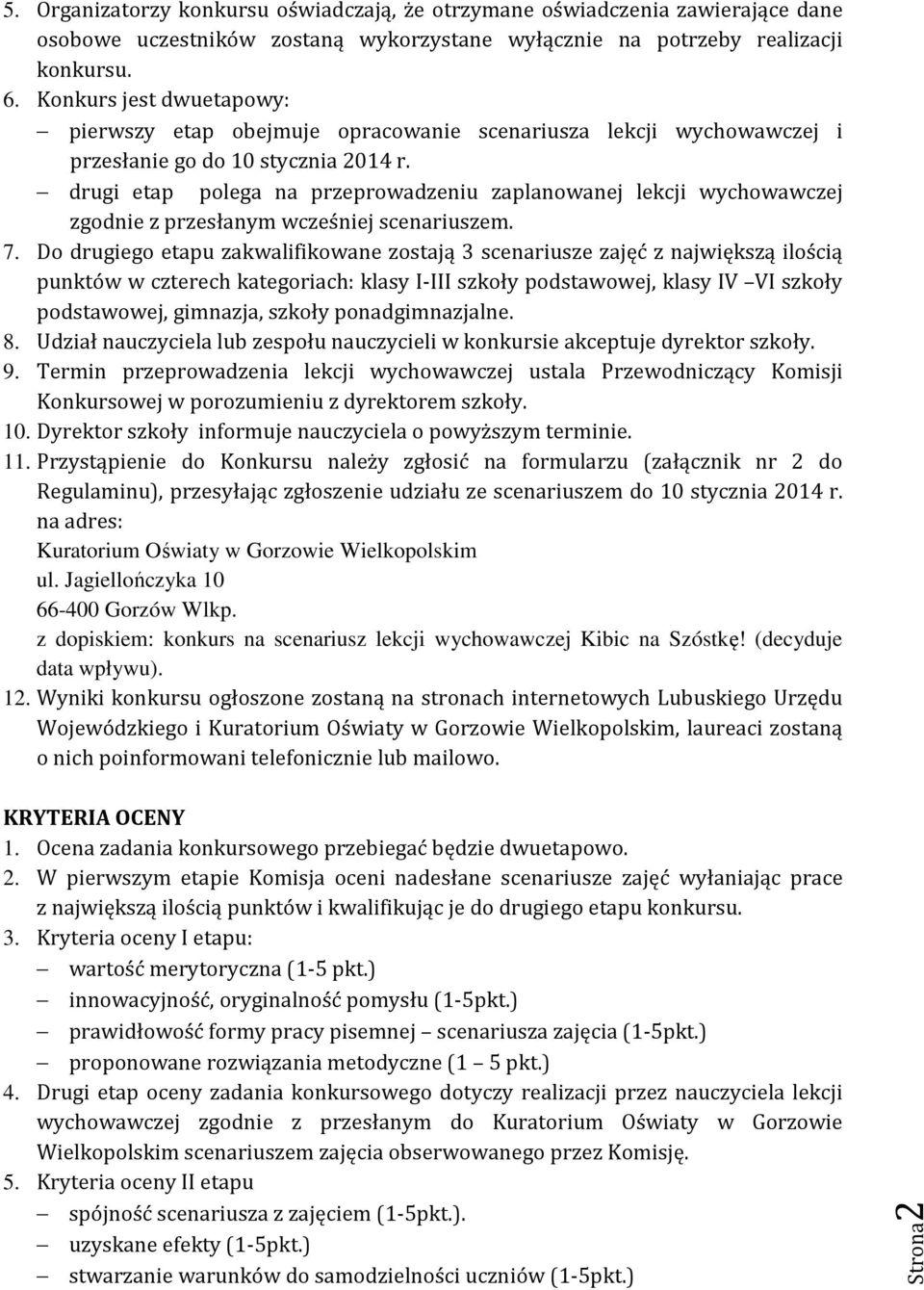 drugi etap polega na przeprowadzeniu zaplanowanej lekcji wychowawczej zgodnie z przesłanym wcześniej scenariuszem. 7.